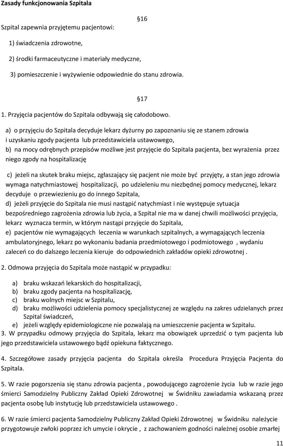 a) o przyjęciu do Szpitala decyduje lekarz dyżurny po zapoznaniu się ze stanem zdrowia i uzyskaniu zgody pacjenta lub przedstawiciela ustawowego, b) na mocy odrębnych przepisów możliwe jest przyjęcie