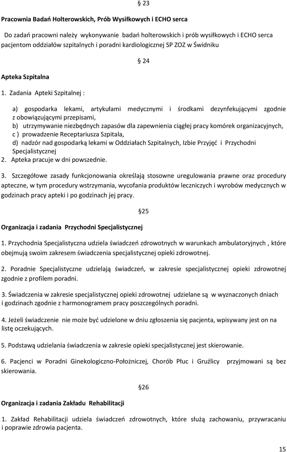 Zadania Apteki Szpitalnej : 24 a) gospodarka lekami, artykułami medycznymi i środkami dezynfekującymi zgodnie z obowiązującymi przepisami, b) utrzymywanie niezbędnych zapasów dla zapewnienia ciągłej