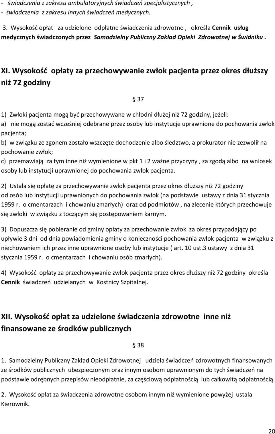 Wysokość opłaty za przechowywanie zwłok pacjenta przez okres dłuższy niż 72 godziny 37 1) Zwłoki pacjenta mogą być przechowywane w chłodni dłużej niż 72 godziny, jeżeli: a) nie mogą zostać wcześniej