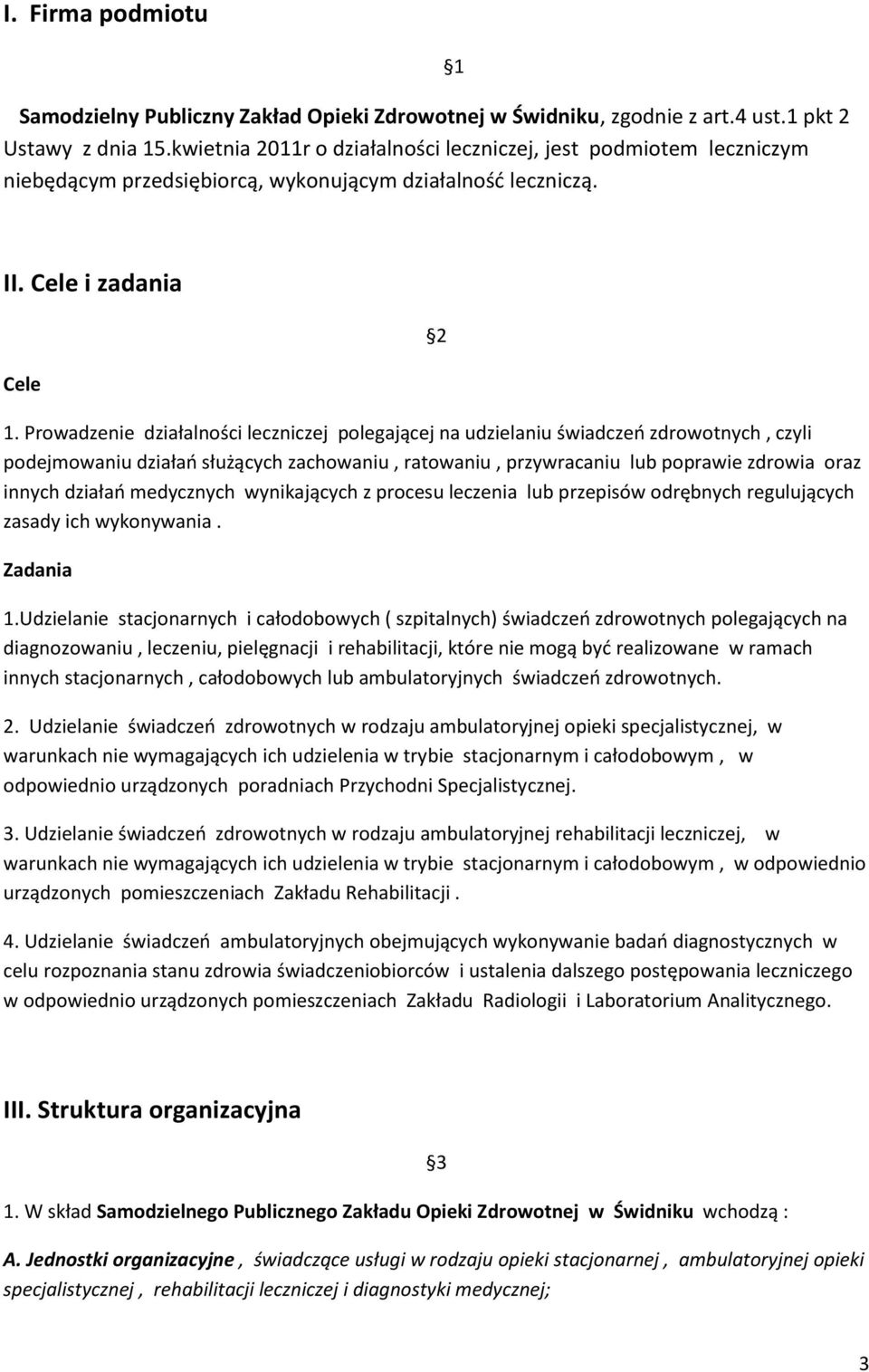 Prowadzenie działalności leczniczej polegającej na udzielaniu świadczeń zdrowotnych, czyli podejmowaniu działań służących zachowaniu, ratowaniu, przywracaniu lub poprawie zdrowia oraz innych działań