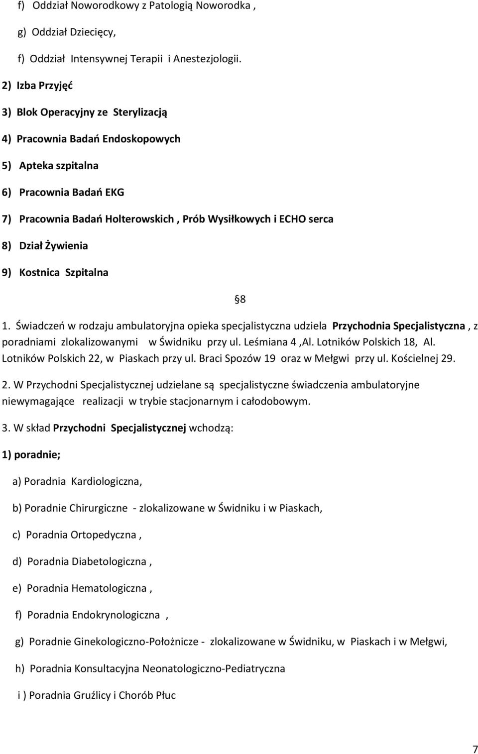 Żywienia 9) Kostnica Szpitalna 8 1. Świadczeń w rodzaju ambulatoryjna opieka specjalistyczna udziela Przychodnia Specjalistyczna, z poradniami zlokalizowanymi w Świdniku przy ul. Leśmiana 4,Al.