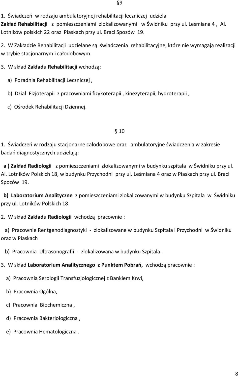 3. W skład Zakładu Rehabilitacji wchodzą: a) Poradnia Rehabilitacji Leczniczej, b) Dział Fizjoterapii z pracowniami fizykoterapii, kinezyterapii, hydroterapii, c) Ośrodek Rehabilitacji Dziennej. 1.