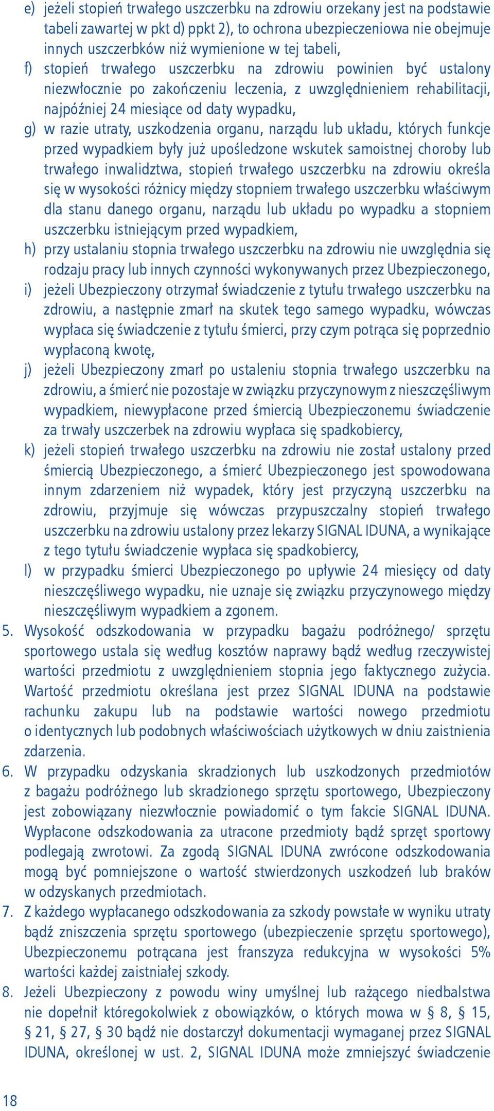 uszkodzenia organu, narządu lub układu, których funkcje przed wypadkiem były już upośledzone wskutek samoistnej choroby lub trwałego inwalidztwa, stopień trwałego uszczerbku na zdrowiu określa się w