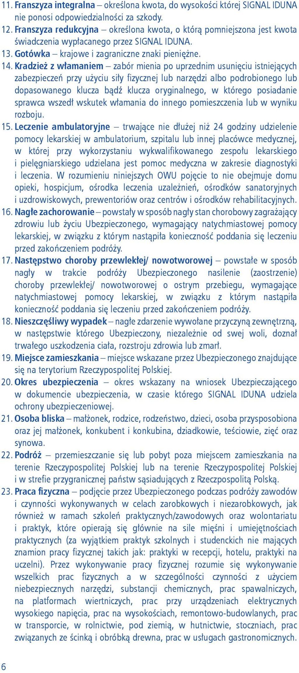 Kradzież z włamaniem zabór mienia po uprzednim usunięciu istniejących zabezpieczeń przy użyciu siły fizycznej lub narzędzi albo podrobionego lub dopasowanego klucza bądź klucza oryginalnego, w