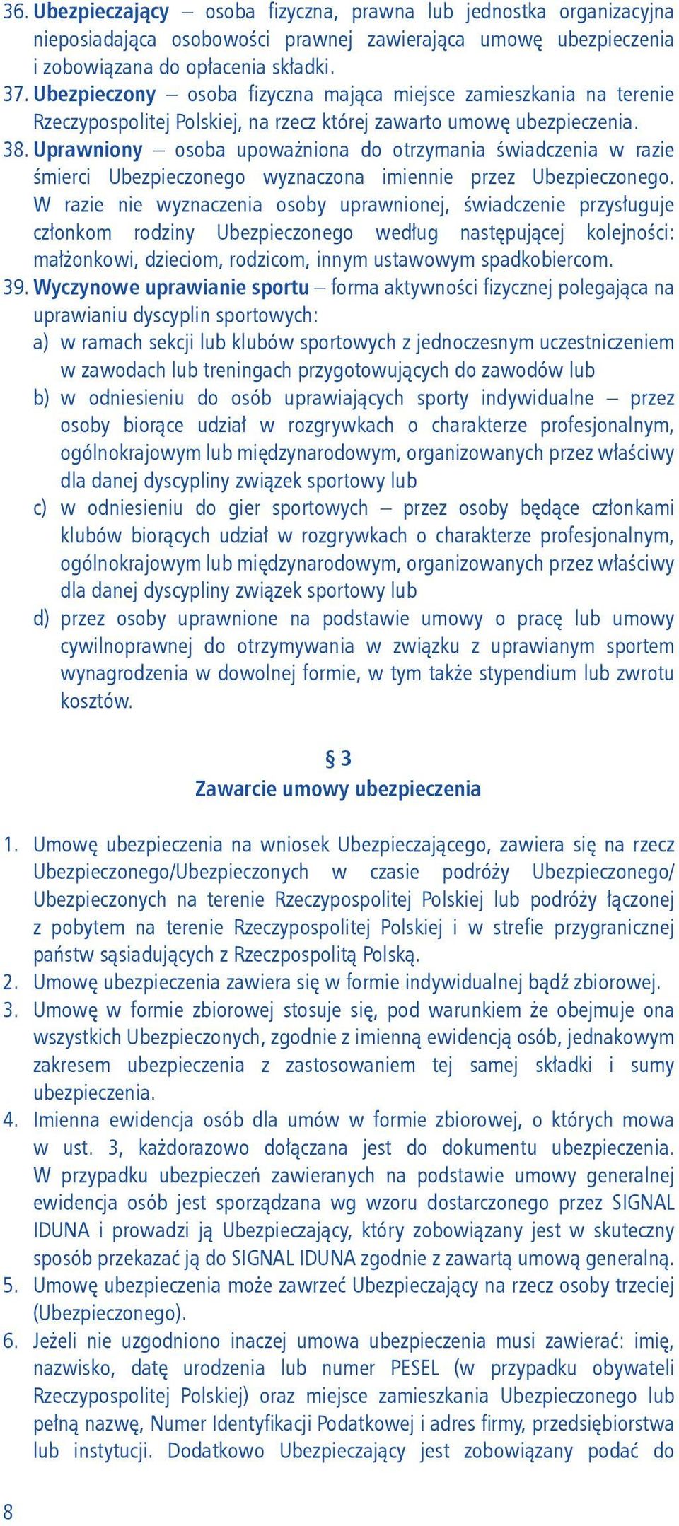 Uprawniony osoba upoważniona do otrzymania świadczenia w razie śmierci Ubezpieczonego wyznaczona imiennie przez Ubezpieczonego.