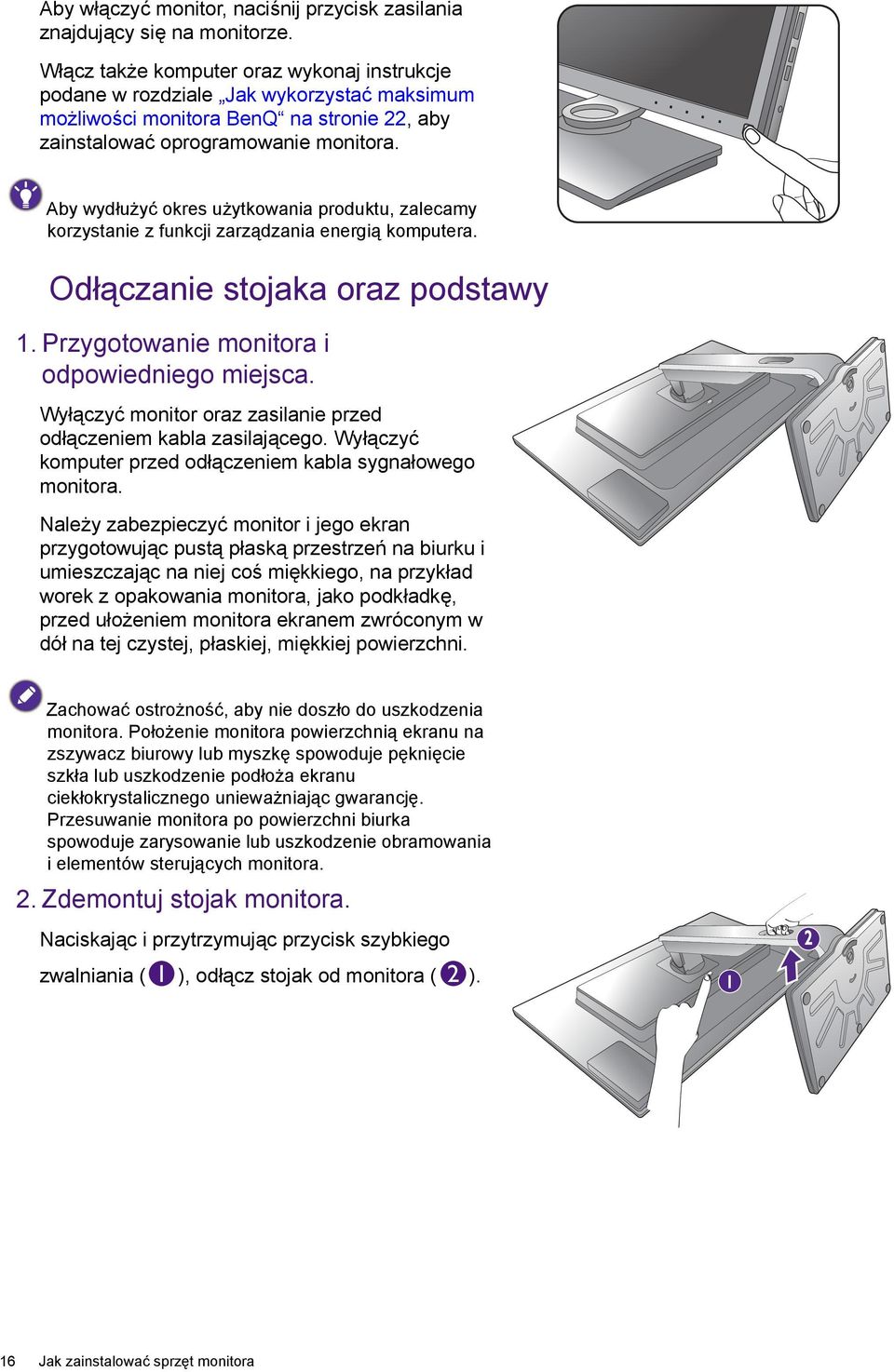 Aby wydłużyć okres użytkowania produktu, zalecamy korzystanie z funkcji zarządzania energią komputera. Odłączanie stojaka oraz podstawy 1. Przygotowanie monitora i odpowiedniego miejsca.