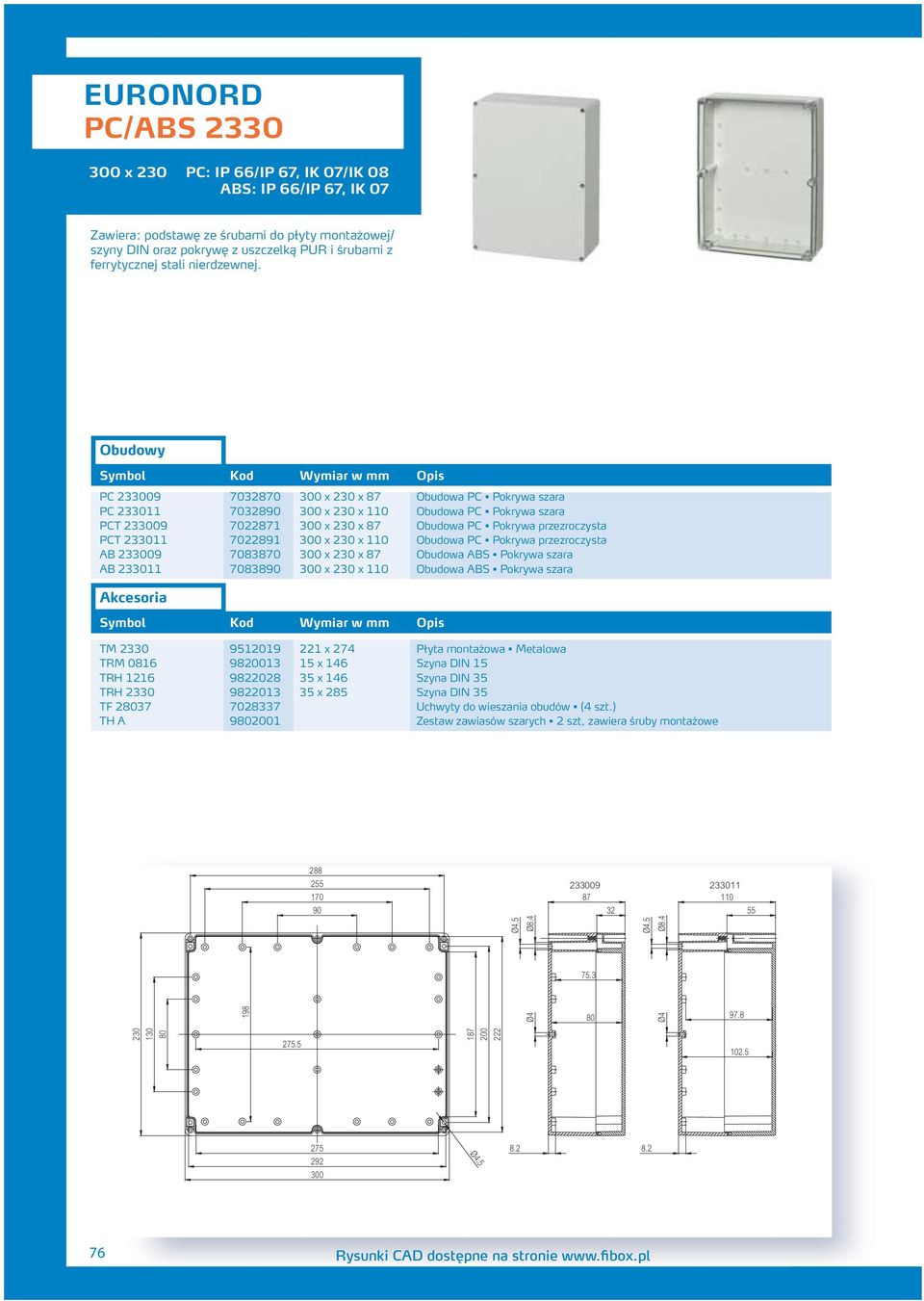 7022891 300 x 230 x 110 Obudowa PC Pokrywa przezroczysta AB 233009 7083870 300 x 230 x 87 Obudowa ABS Pokrywa szara AB 233011 7083890 300 x 230 x 110 Obudowa ABS Pokrywa szara TM 2330 95119 221 x 274