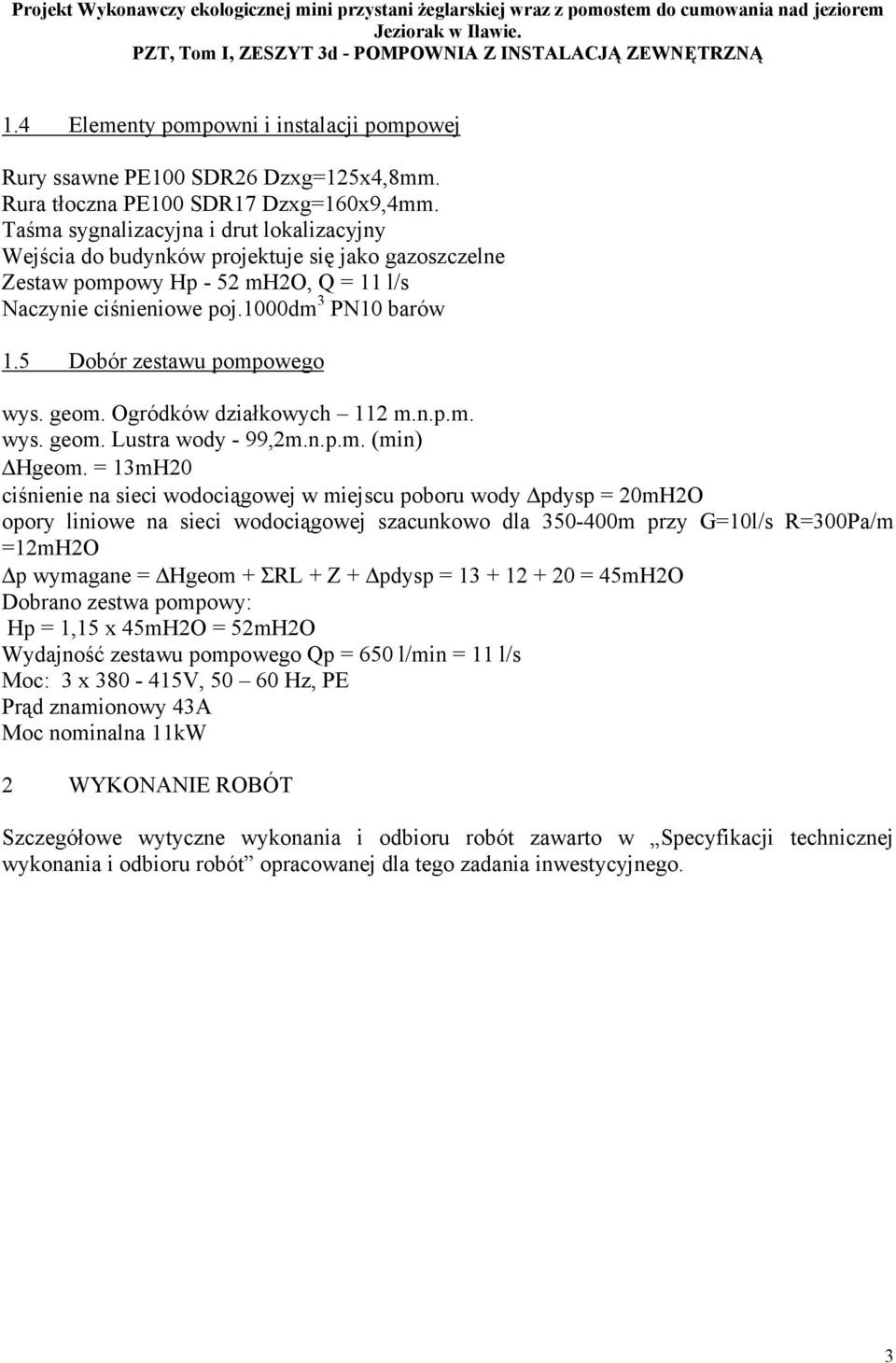 Taśma sygnalizacyjna i drut lokalizacyjny Wejścia do budynków projektuje się jako gazoszczelne Zestaw pompowy Hp - 52 mh2o, Q = 11 l/s Naczynie ciśnieniowe poj.1000dm 3 PN10 barów 1.