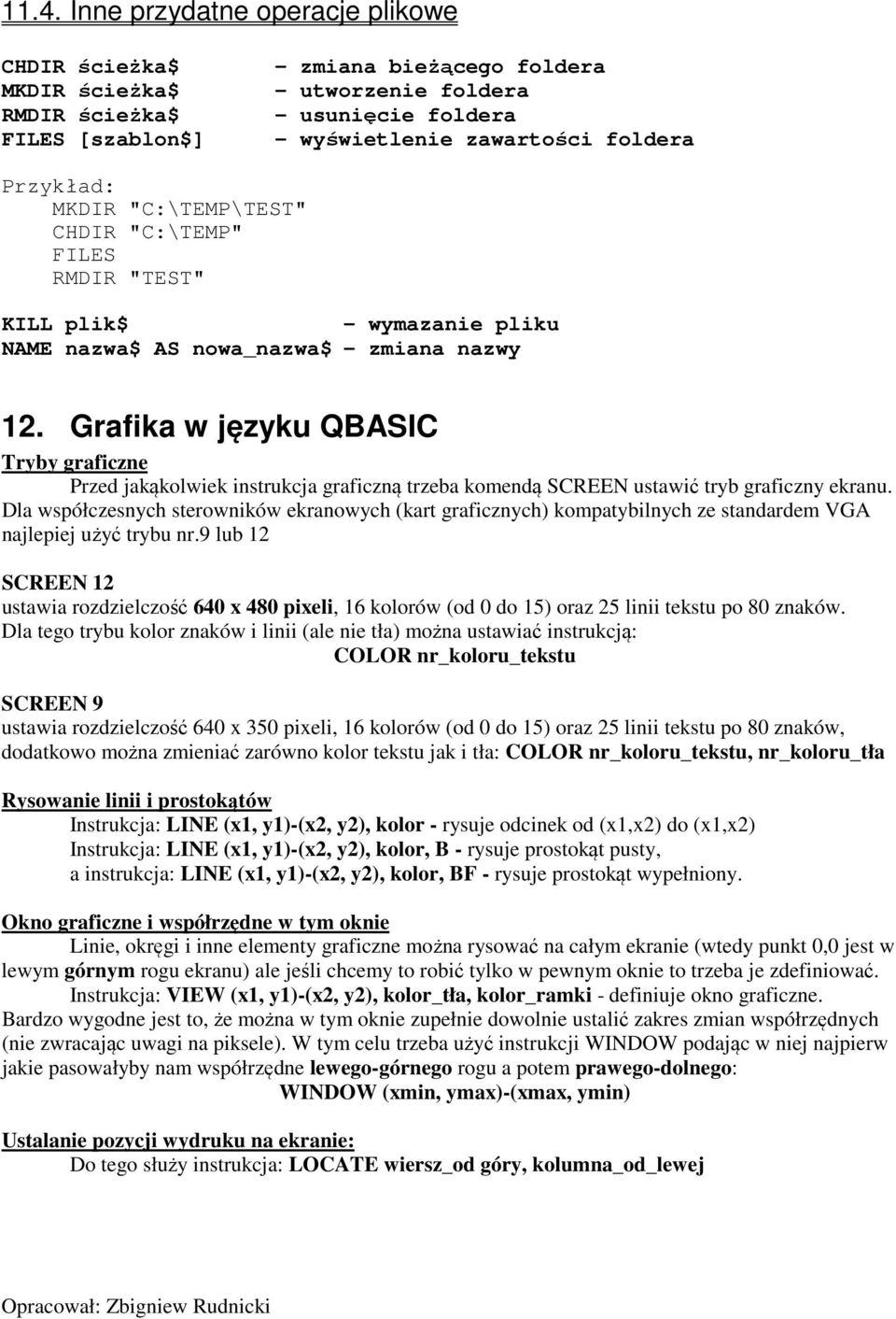 Grafika w języku QBASIC Tryby graficzne Przed jakąkolwiek instrukcja graficzną trzeba komendą SCREEN ustawić tryb graficzny ekranu.