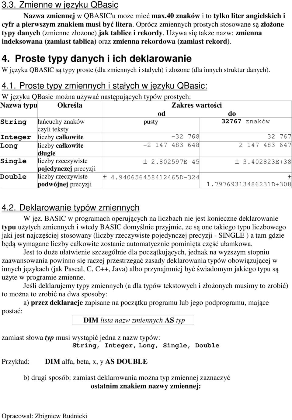 4. Proste typy danych i ich deklarowanie W języku QBASIC są typy proste (dla zmiennych i stałych) i złożone (dla innych struktur danych). 4.1.