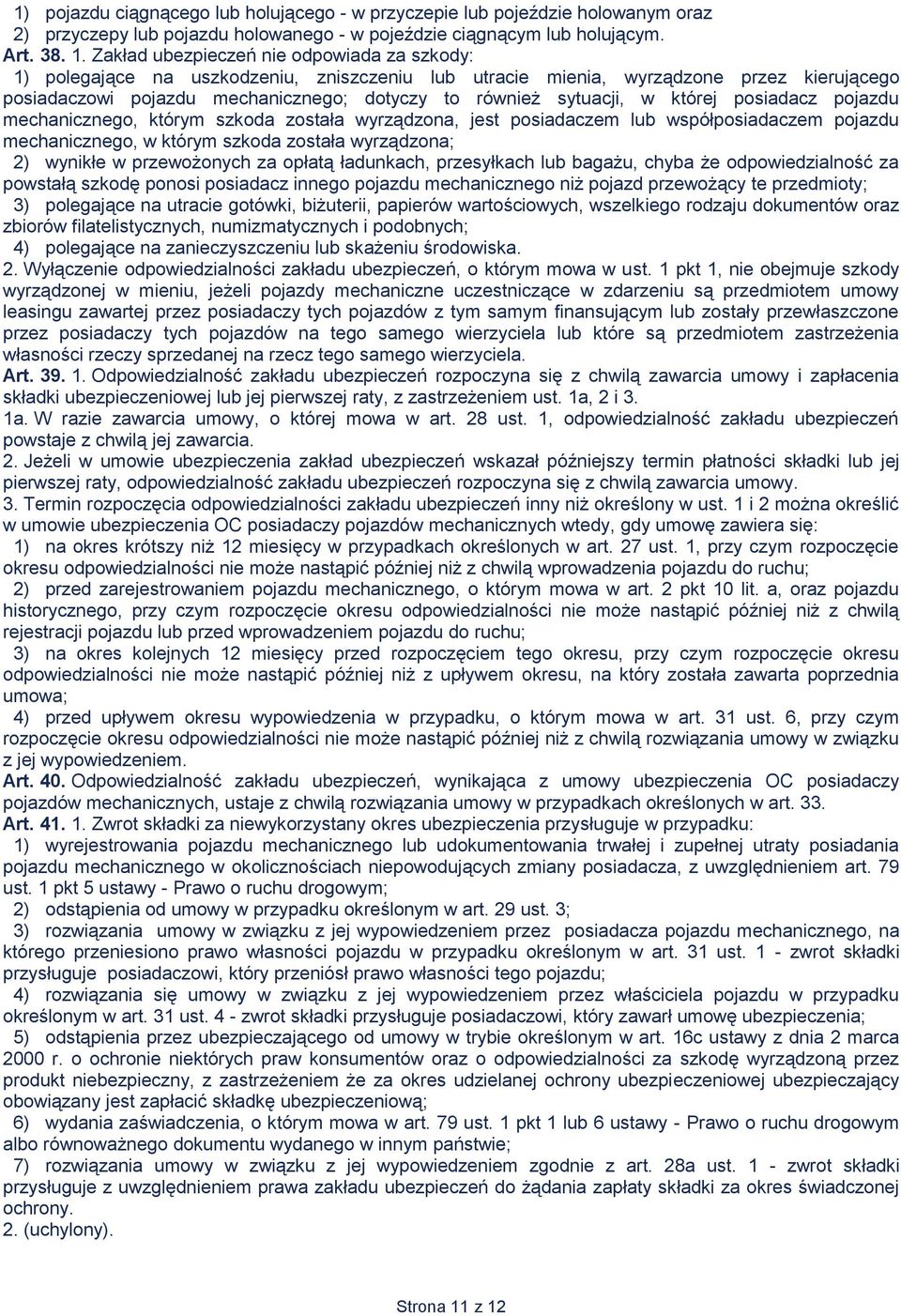 w której posiadacz pojazdu mechanicznego, którym szkoda została wyrządzona, jest posiadaczem lub współposiadaczem pojazdu mechanicznego, w którym szkoda została wyrządzona; 2) wynikłe w przewożonych