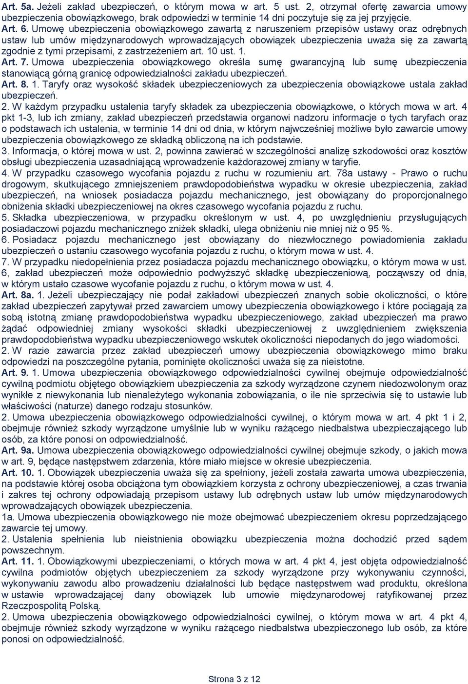 przepisami, z zastrzeżeniem art. 10 ust. 1. Art. 7. Umowa ubezpieczenia obowiązkowego określa sumę gwarancyjną lub sumę ubezpieczenia stanowiącą górną granicę odpowiedzialności zakładu ubezpieczeń.