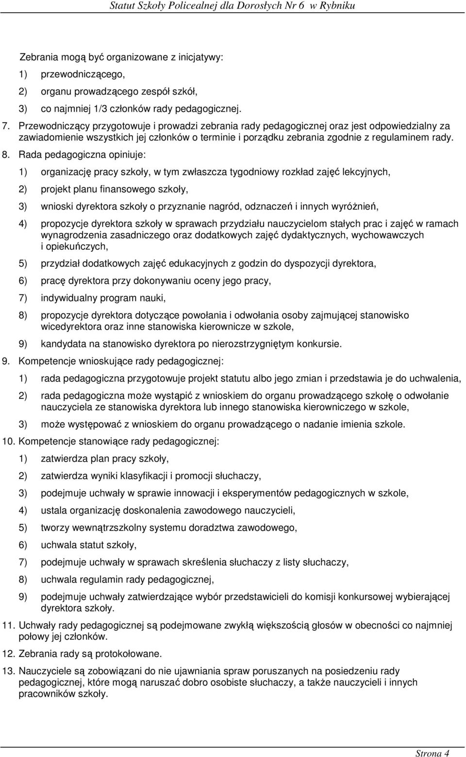 Rada pedagogiczna opiniuje: 1) organizację pracy szkoły, w tym zwłaszcza tygodniowy rozkład zajęć lekcyjnych, 2) projekt planu finansowego szkoły, 3) wnioski dyrektora szkoły o przyznanie nagród,