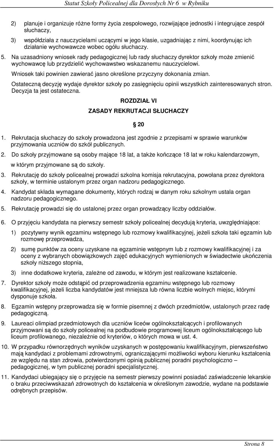 Na uzasadniony wniosek rady pedagogicznej lub rady słuchaczy dyrektor szkoły może zmienić wychowawcę lub przydzielić wychowawstwo wskazanemu nauczycielowi.