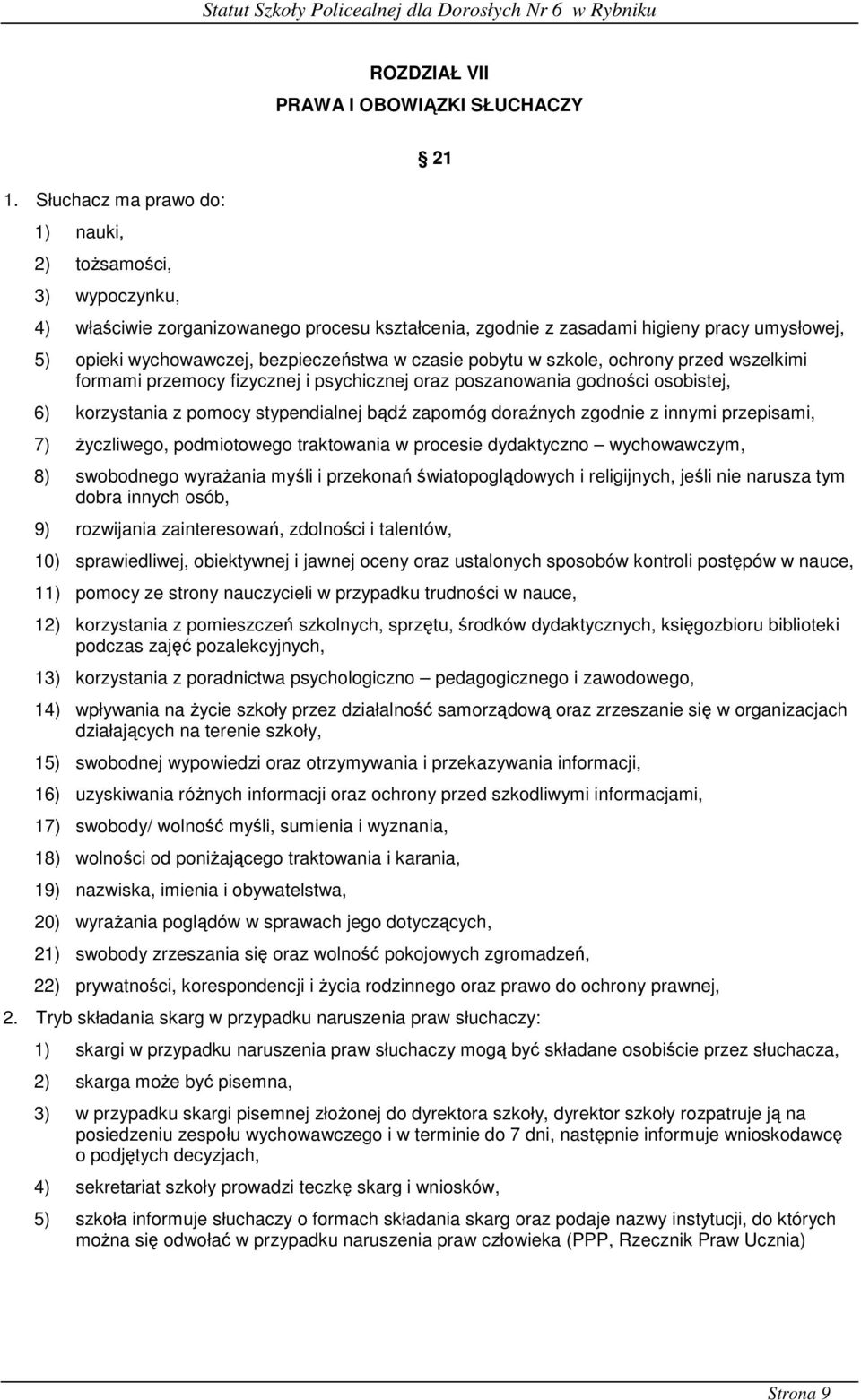 czasie pobytu w szkole, ochrony przed wszelkimi formami przemocy fizycznej i psychicznej oraz poszanowania godności osobistej, 6) korzystania z pomocy stypendialnej bądź zapomóg doraźnych zgodnie z