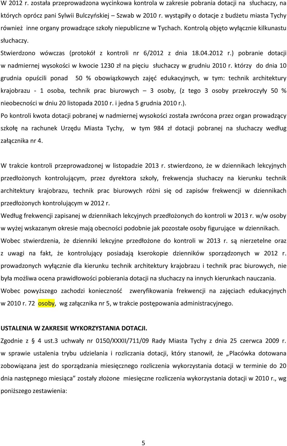 Stwierdzono wówczas (protokół z kontroli nr 6/2012 z dnia 18.04.2012 r.) pobranie dotacji w nadmiernej wysokości w kwocie 1230 zł na pięciu słuchaczy w grudniu 2010 r.