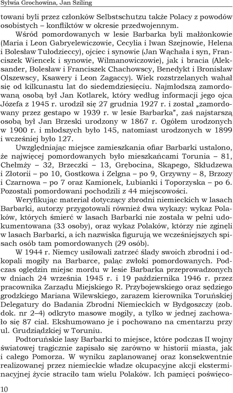 i synowie, Wilmanowiczowie), jak i bracia (Aleksander, Bolesław i Franciszek Chachowscy, Benedykt i Bronisław Olszewscy, Ksawery i Leon Zagaccy).