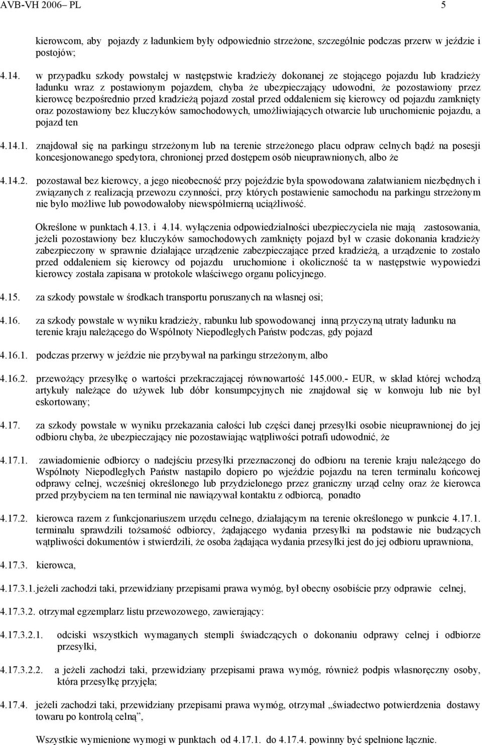 bezpośrednio przed kradzieżą pojazd został przed oddaleniem się kierowcy od pojazdu zamknięty oraz pozostawiony bez kluczyków samochodowych, umożliwiających otwarcie lub uruchomienie pojazdu, a