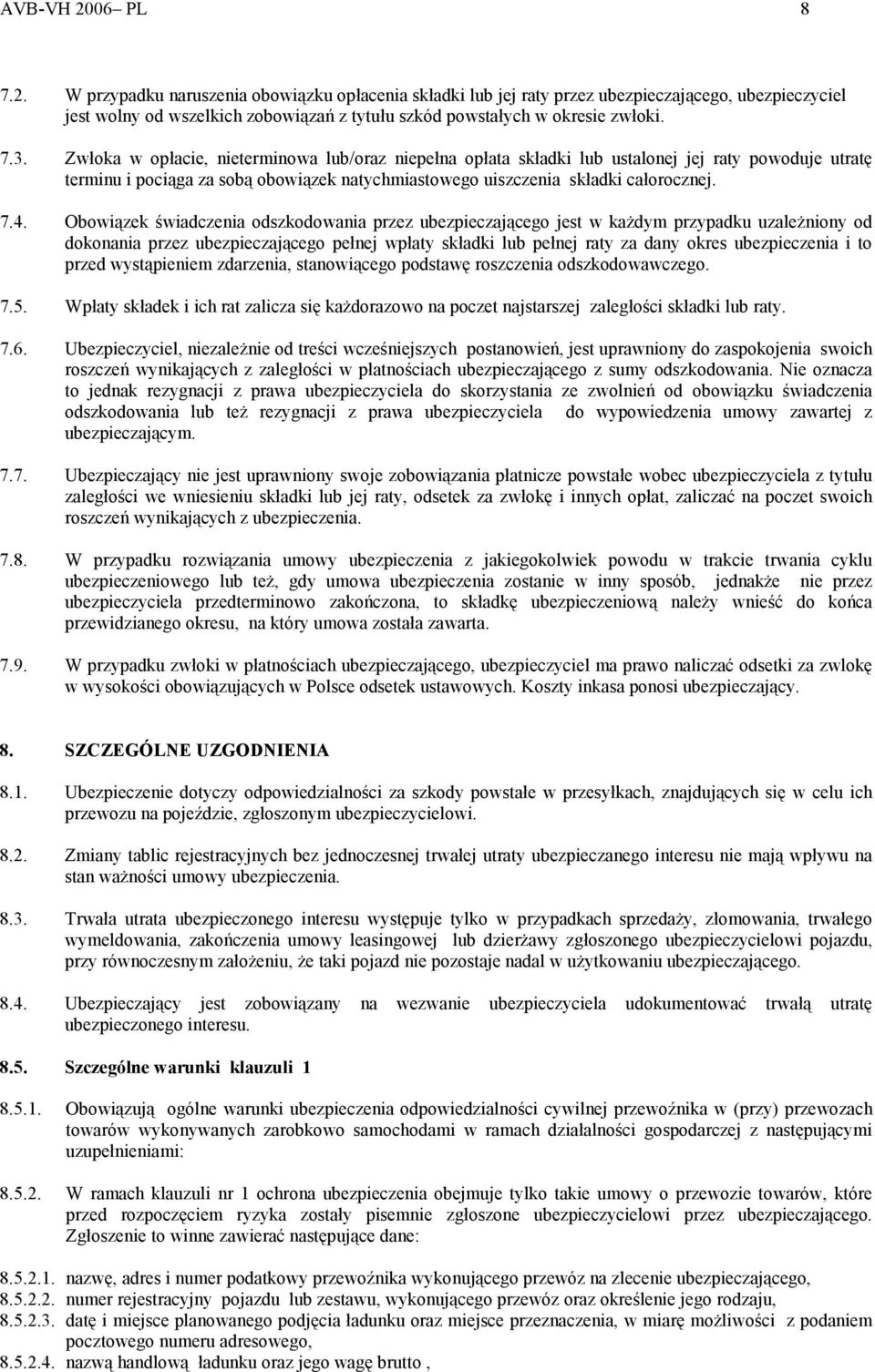 Obowiązek świadczenia odszkodowania przez ubezpieczającego jest w każdym przypadku uzależniony od dokonania przez ubezpieczającego pełnej wpłaty składki lub pełnej raty za dany okres ubezpieczenia i