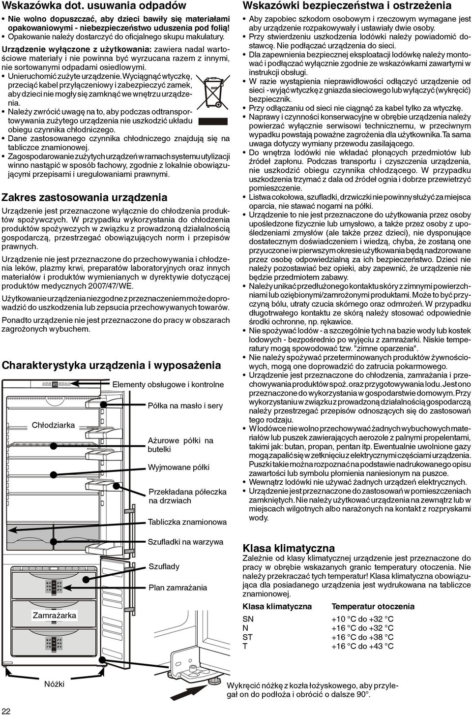 Urządzenie wyłączone z użytkowania: zawiera nadal wartościowe materiały i nie powinna być wyrzucana razem z innymi, nie sortowanymi odpadami osiedlowymi. Unieruchomić zużyte urządzenie.