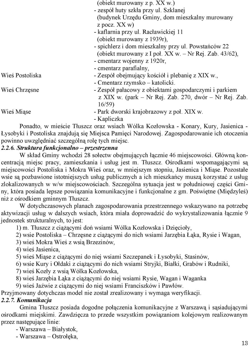 43/62), - cmentarz wojenny z 1920r, - cmentarz parafialny, - Zespół obejmujący kościół i plebanię z XIX w., - Cmentarz rzymsko katolicki. - Zespół pałacowy z obiektami gospodarczymi i parkiem z XIX w.