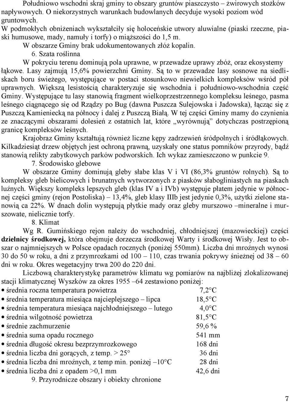 W obszarze Gminy brak udokumentowanych złóż kopalin. 6. Szata roślinna W pokryciu terenu dominują pola uprawne, w przewadze uprawy zbóż, oraz ekosystemy łąkowe. Lasy zajmują 15,6% powierzchni Gminy.