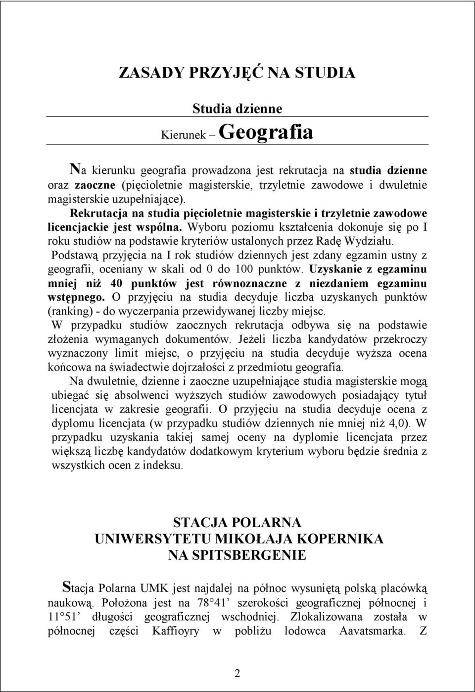 Wyboru poziomu kształcenia dokonuje się po I roku studiów na podstawie kryteriów ustalonych przez Radę Wydziału.