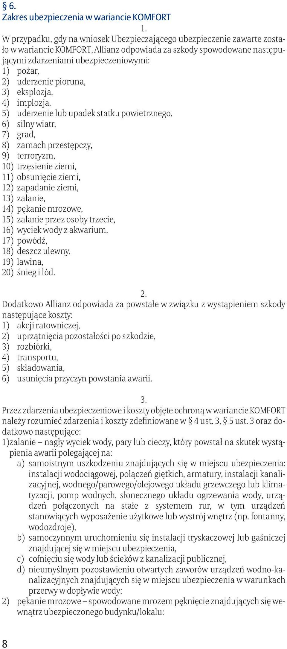 10) trzęsienie ziemi, 11) obsunięcie ziemi, 12) zapadanie ziemi, 13) zalanie, 14) pękanie mrozowe, 15) zalanie przez osoby trzecie, 16) wyciek wody z akwarium, 17) powódź, 18) deszcz ulewny, 19)