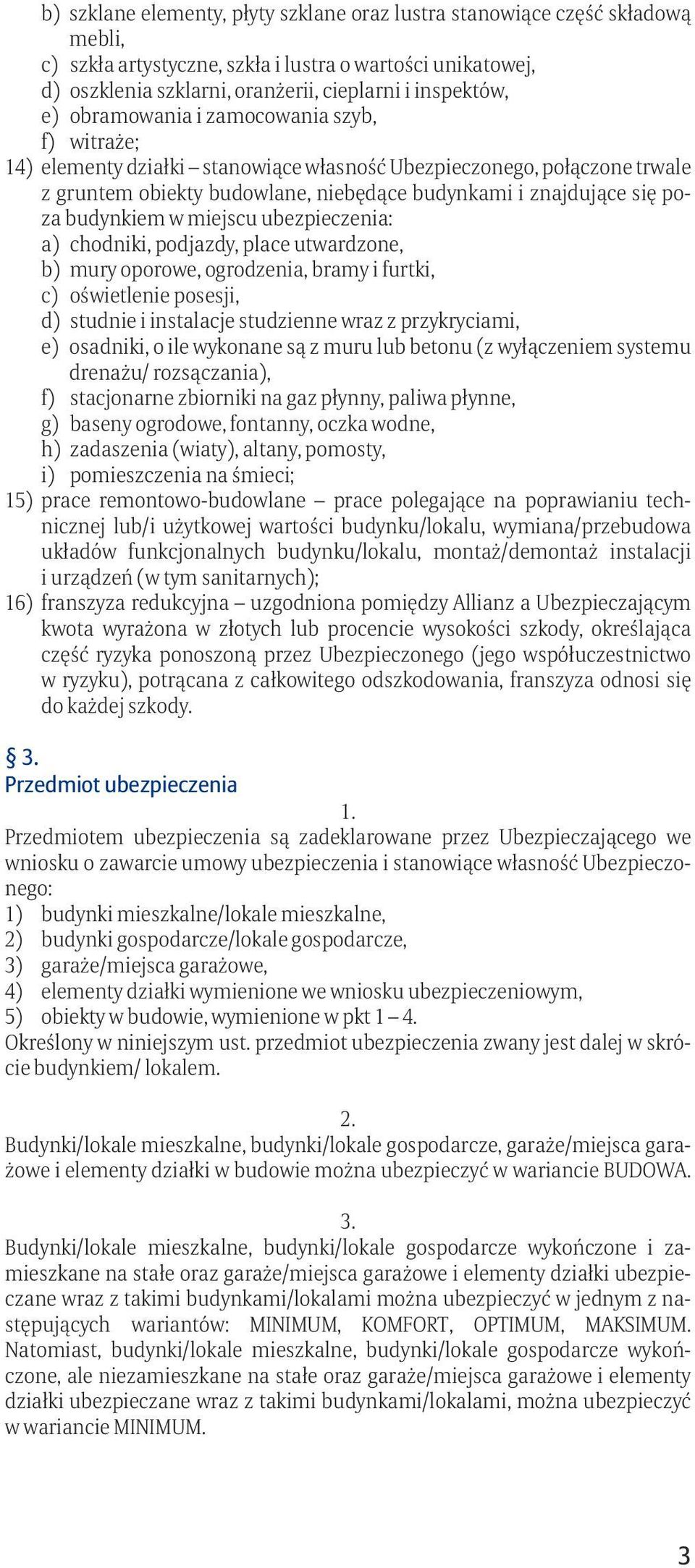 w miejscu ubezpieczenia: a) chodniki, podjazdy, place utwardzone, b) mury oporowe, ogrodzenia, bramy i furtki, c) oświetlenie posesji, d) studnie i instalacje studzienne wraz z przykryciami, e)