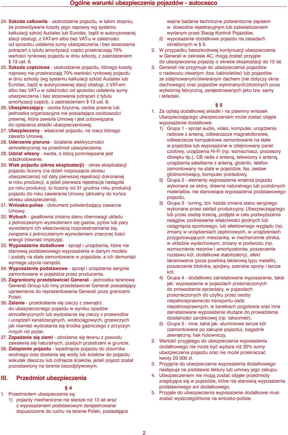 25. Szkoda cz Êciowa - uszkodzenie pojazdu, którego koszty naprawy nie przekraczajà 70% wartoêci rynkowej pojazdu w dniu szkody (wg systemu kalkulacji szkód Audatex lub Eurotax, bàdê w autoryzowanej