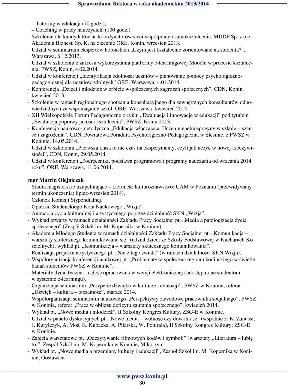 02.2014. Udział w konferencji Identyfikacja zdolności uczniów planowanie pomocy psychologicznopedagogicznej dla uczniów zdolnych ORE, Warszawa, 4.04.2014. Konferencja Dzieci i młodzież w orbicie współczesnych zagrożeń społecznych, CDN, Konin, kwiecień 2013.