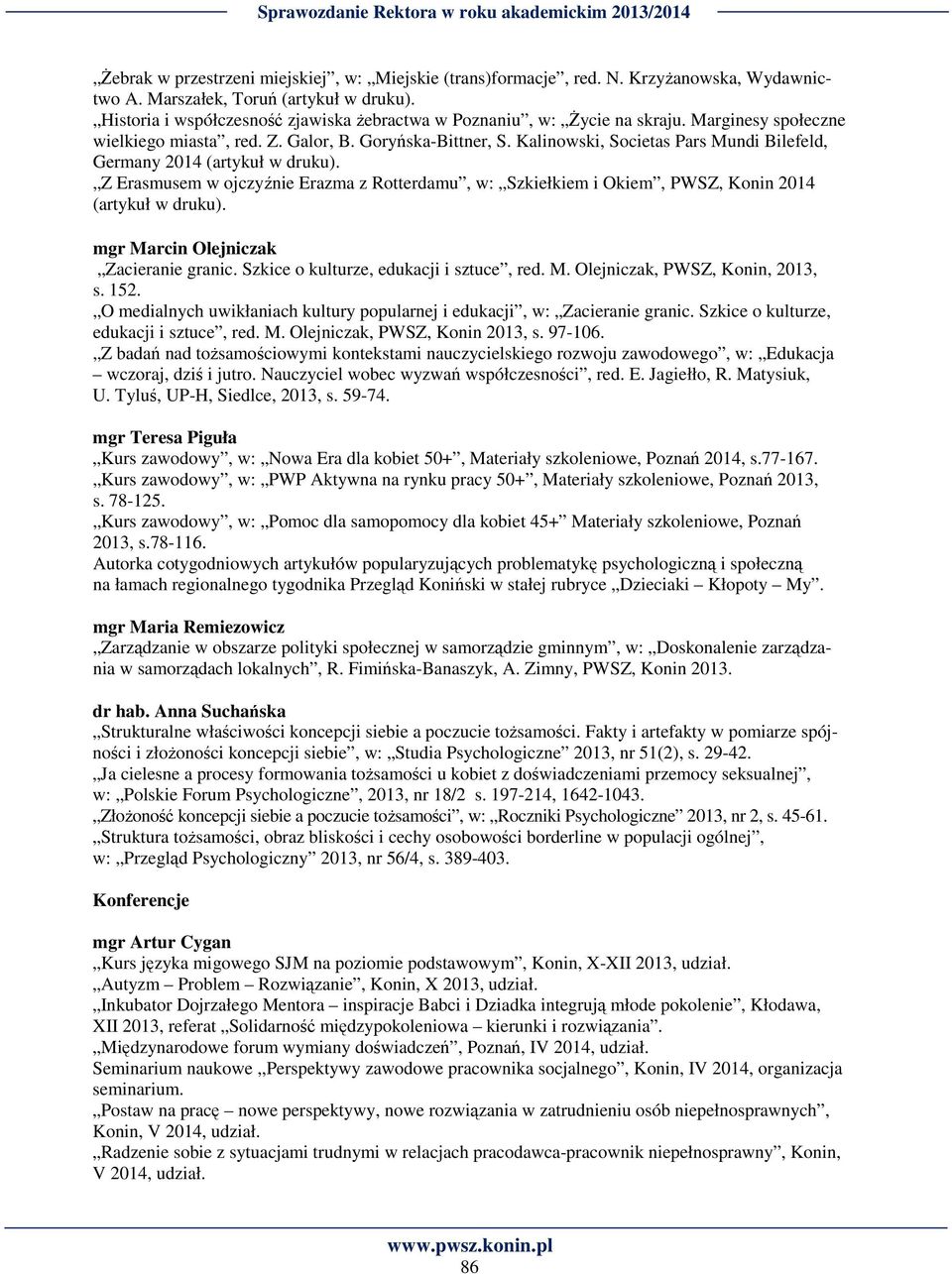 Kalinowski, Societas Pars Mundi Bilefeld, Germany 2014 (artykuł w druku). Z Erasmusem w ojczyźnie Erazma z Rotterdamu, w: Szkiełkiem i Okiem, PWSZ, Konin 2014 (artykuł w druku).