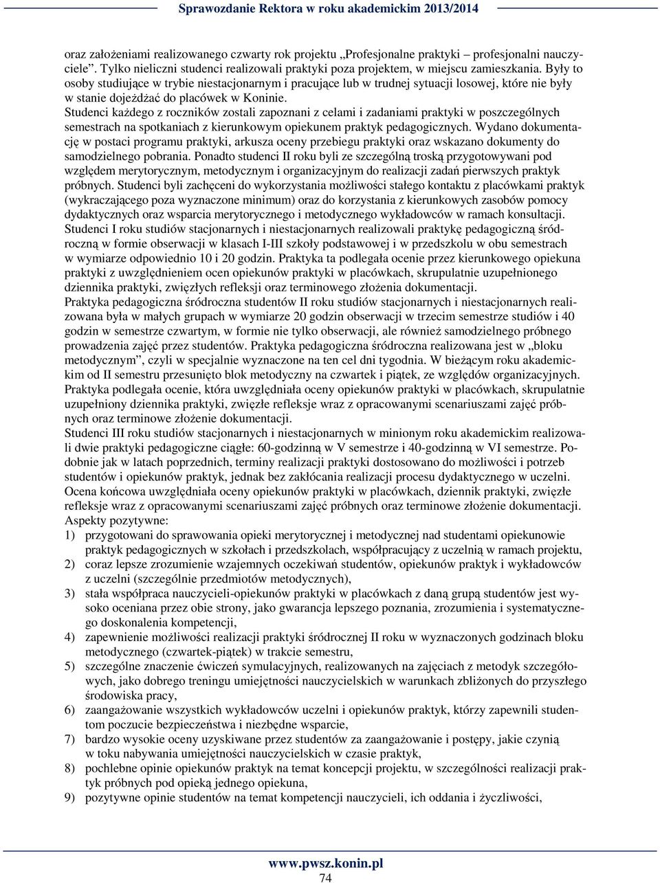 Były to osoby studiujące w trybie niestacjonarnym i pracujące lub w trudnej sytuacji losowej, które nie były w stanie dojeżdżać do placówek w Koninie.