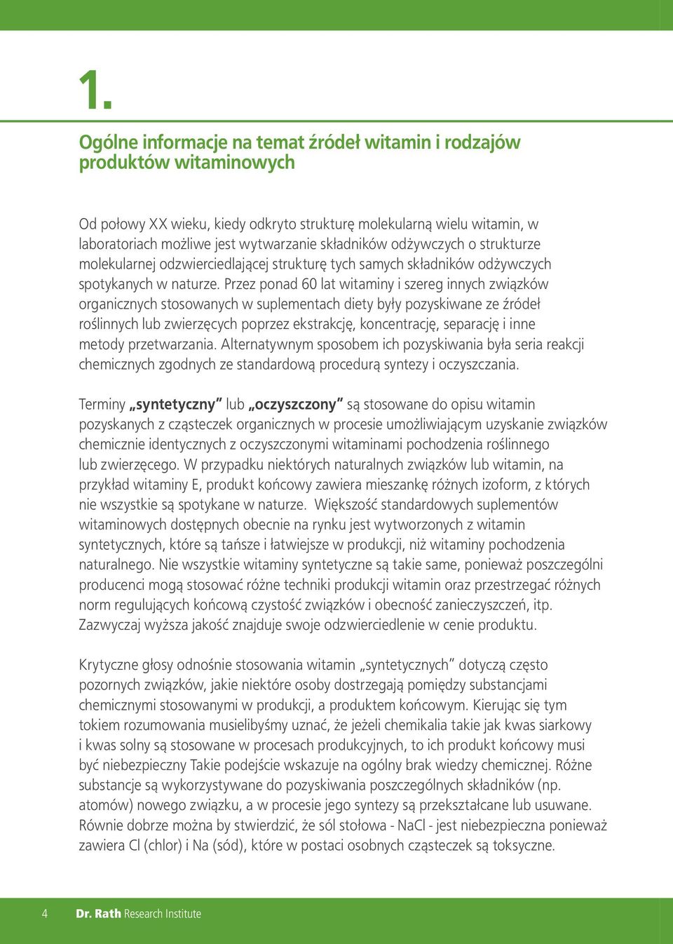 Przez ponad 60 lat witaminy i szereg innych związków organicznych stosowanych w suplementach diety były pozyskiwane ze źródeł roślinnych lub zwierzęcych poprzez ekstrakcję, koncentrację, separację i