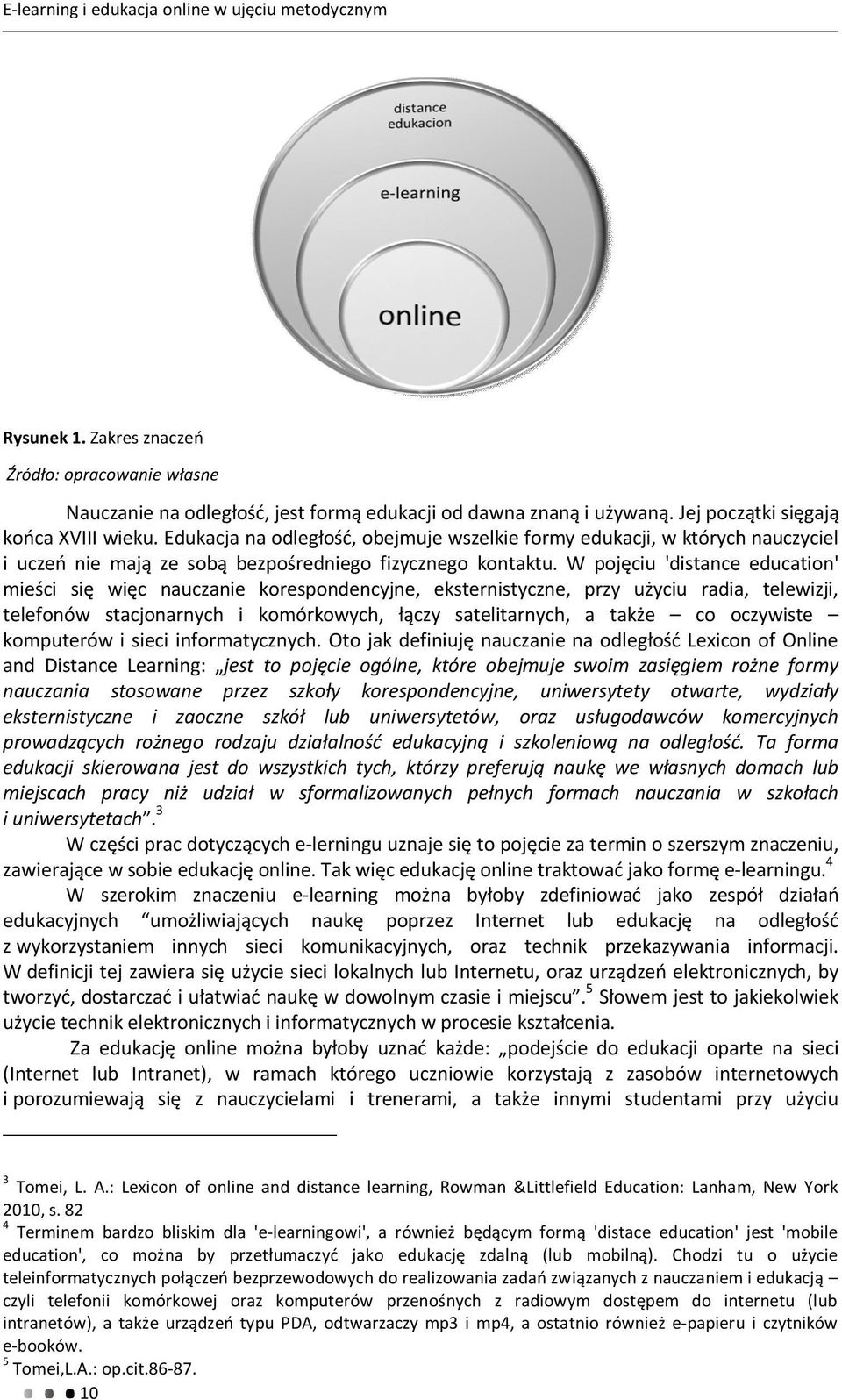 W pojęciu 'distance education' mieści się więc nauczanie korespondencyjne, eksternistyczne, przy użyciu radia, telewizji, telefonów stacjonarnych i komórkowych, łączy satelitarnych, a także co