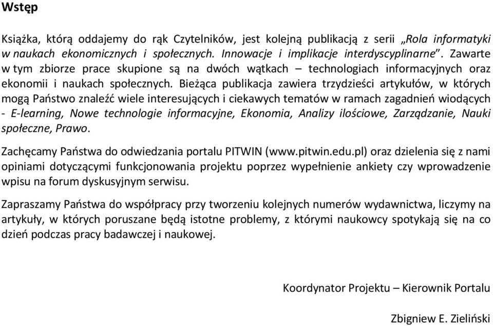 Bieżąca publikacja zawiera trzydzieści artykułów, w których mogą Państwo znaleźć wiele interesujących i ciekawych tematów w ramach zagadnień wiodących - E-learning, Nowe technologie informacyjne,