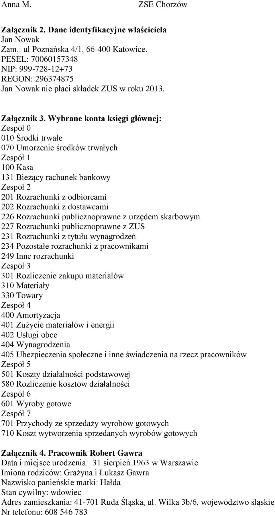 Wybrane konta księgi głównej: Zespół 0 010 Środki trwałe 070 Umorzenie środków trwałych Zespół 1 100 Kasa 131 Bieżący rachunek bankowy Zespół 2 201 Rozrachunki z odbiorcami 202 Rozrachunki z