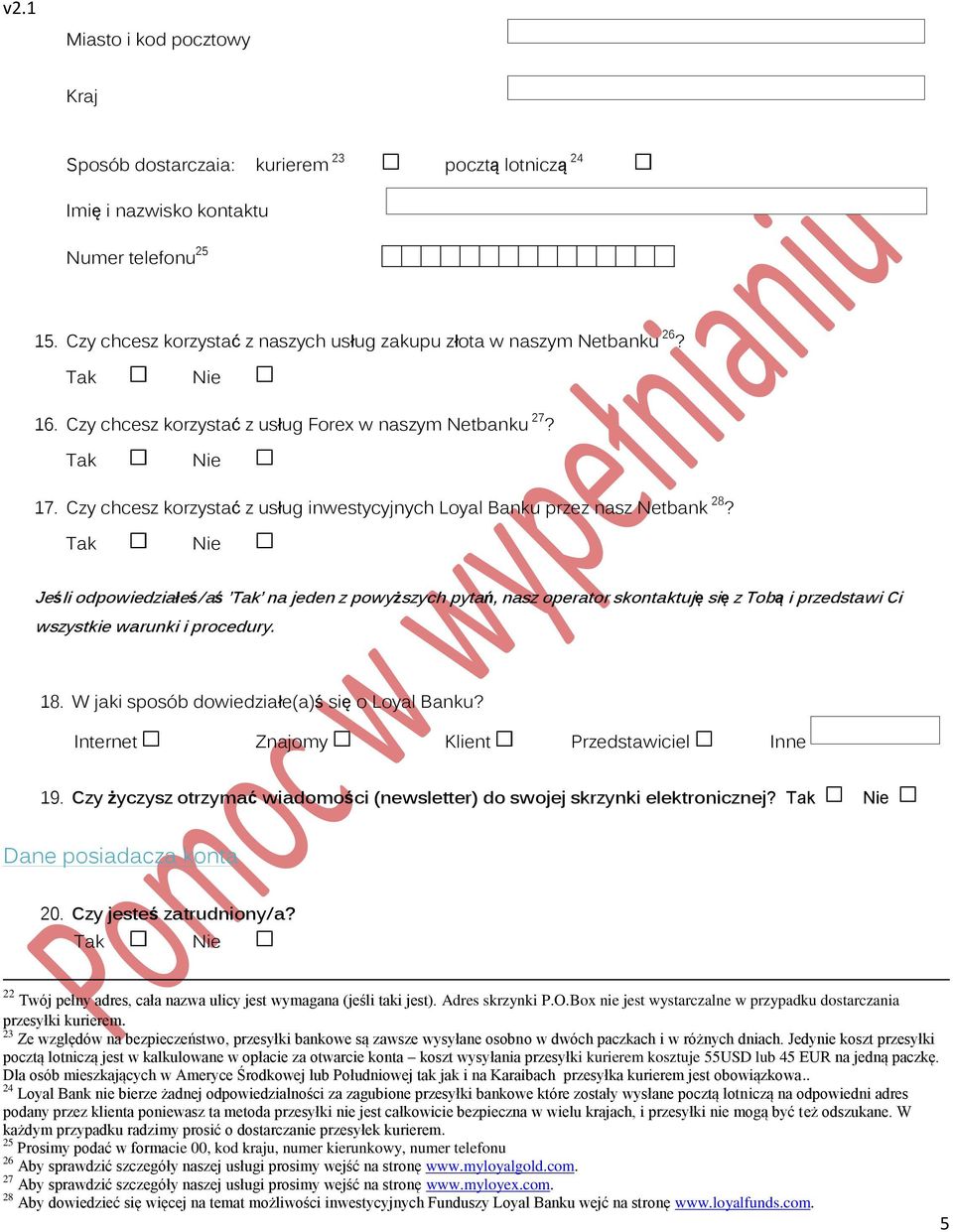 Jeśli odpowiedziałeś/aś na jeden z powyższych pytań, nasz operator skontaktuję się z Tobą i przedstawi Ci wszystkie warunki i procedury. 18. W jaki sposób dowiedziałe(a)ś się o Loyal Banku?