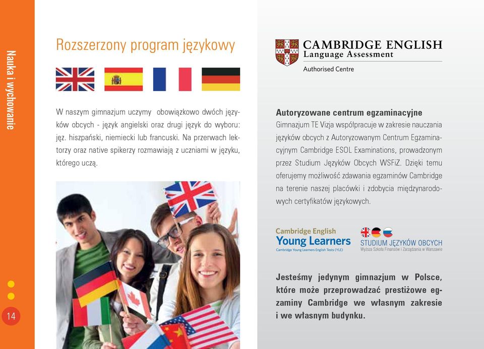 Autoryzowane centrum egzaminacyjne Gimnazjum TE Vizja współpracuje w zakresie nauczania języków obcych z Autoryzowanym Centrum Egzaminacyjnym Cambridge ESOL Examinations, prowadzonym przez