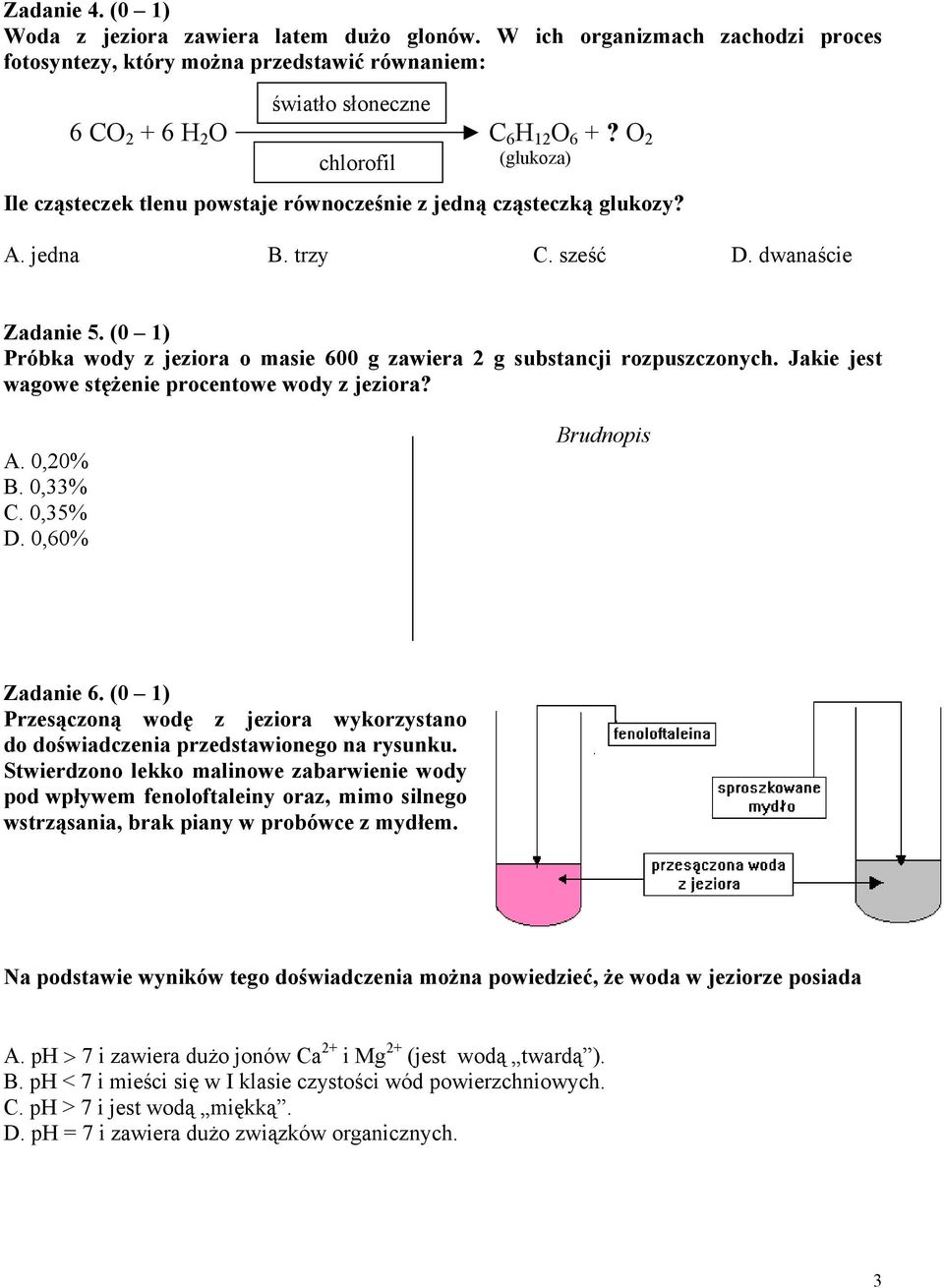 (0 1) Próbka wody z jeziora o masie 600 g zawiera 2 g substancji rozpuszczonych. Jakie jest wagowe stężenie procentowe wody z jeziora? A. 0,20% B. 0,33% C. 0,35% D. 0,60% Zadanie 6.