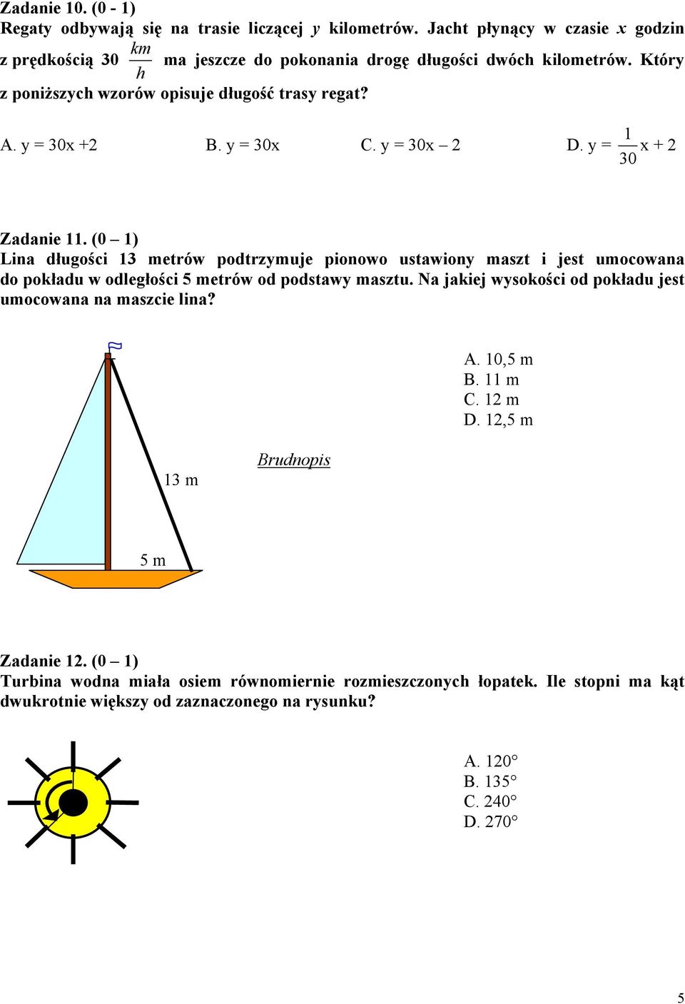 (0 1) Lina długości 13 metrów podtrzymuje pionowo ustawiony maszt i jest umocowana do pokładu w odległości 5 metrów od podstawy masztu.