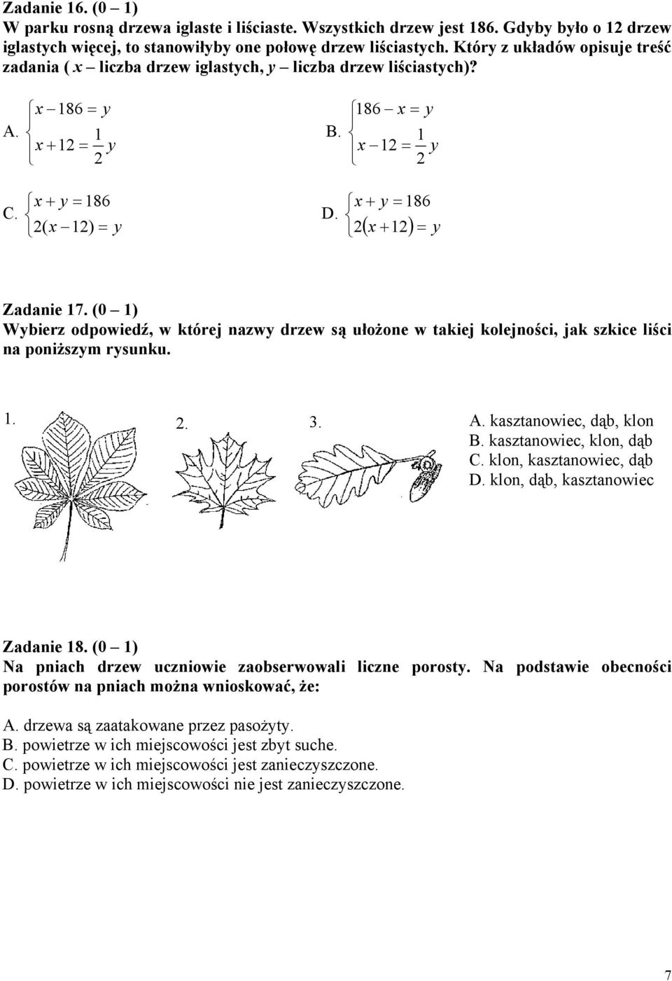 2( x 12) = y x + y = 186 2( x + 12) = y Zadanie 17. (0 1) Wybierz odpowiedź, w której nazwy drzew są ułożone w takiej kolejności, jak szkice liści na poniższym rysunku. 1. 2. 3. A.