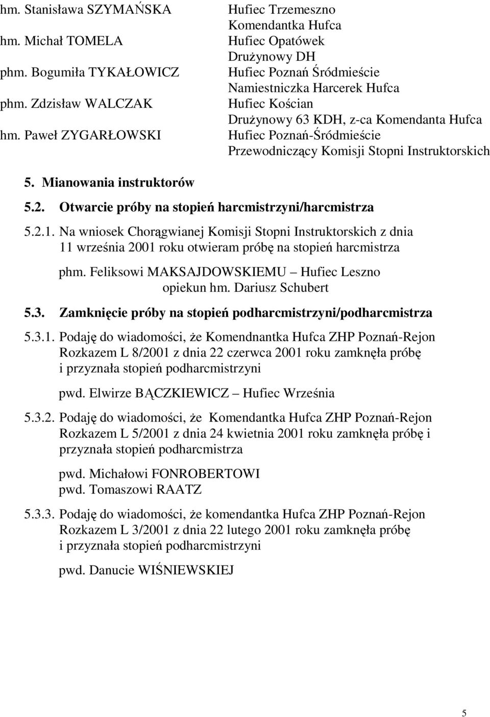 Poznań-Śródmieście Przewodniczący Komisji Stopni Instruktorskich 5. Mianowania instruktorów 5.2. Otwarcie próby na stopień harcmistrzyni/harcmistrza 5.2.1.