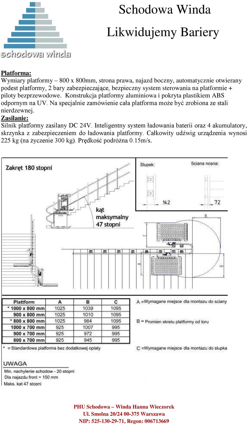 Na specjalnie zamówienie cała platforma może być zrobiona ze stali nierdzewnej. Zasilanie: Silnik platformy zasilany DC 24V.