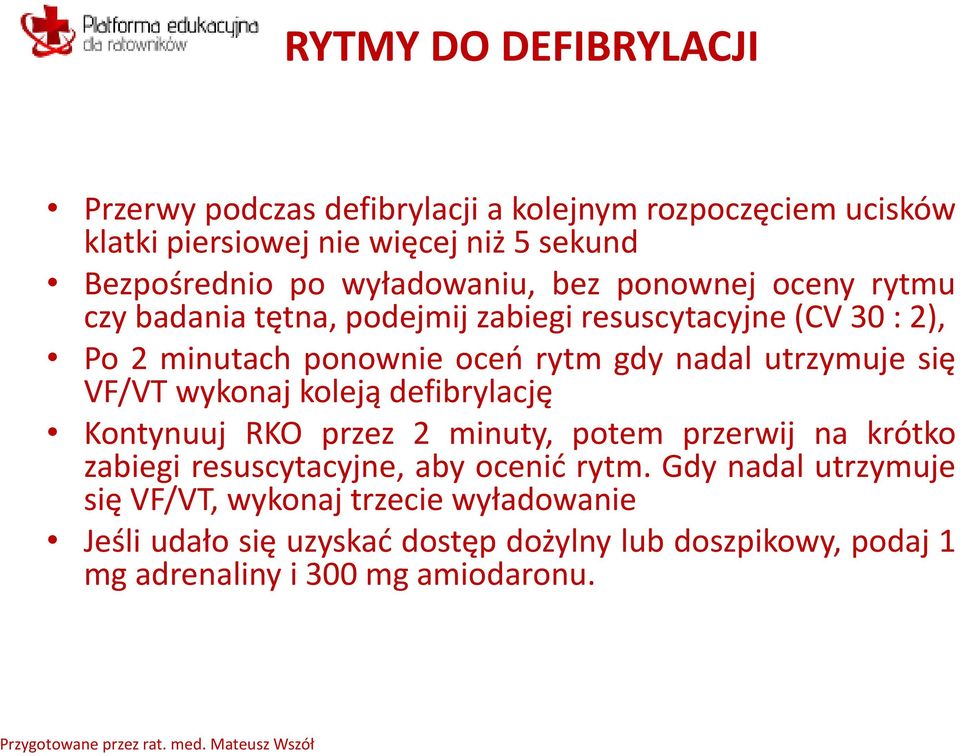 utrzymuje się VF/VT wykonaj koleją defibrylację Kontynuuj RKO przez 2 minuty, potem przerwij na krótko zabiegi resuscytacyjne, aby ocenić rytm.