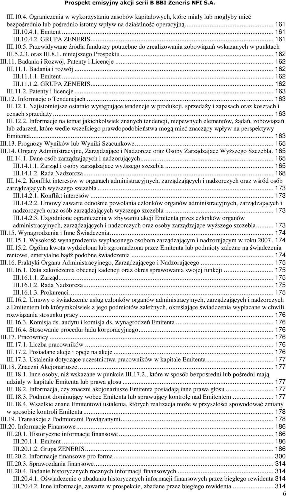 Badania i Rozwój, Patenty i Licencje... 162 III.11.1. Badania i rozwój... 162 III.11.1.1. Emitent... 162 III.11.1.2. GRUPA ZENERIS... 162 III.11.2. Patenty i licencje... 163 III.12.