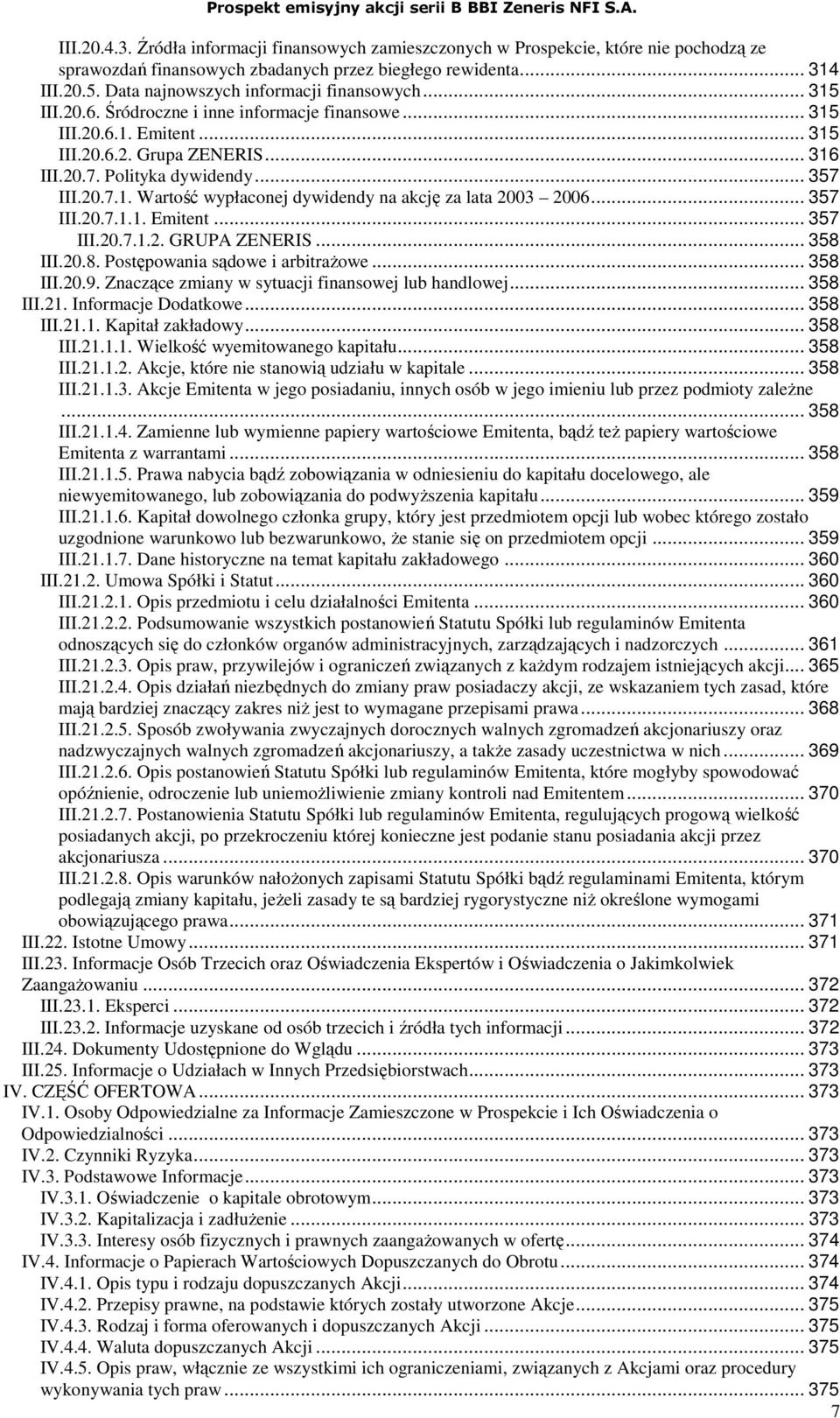 .. 357 III.20.7.1. Wartość wypłaconej dywidendy na akcję za lata 2003 2006... 357 III.20.7.1.1. Emitent... 357 III.20.7.1.2. GRUPA ZENERIS... 358 III.20.8. Postępowania sądowe i arbitraŝowe... 358 III.20.9.