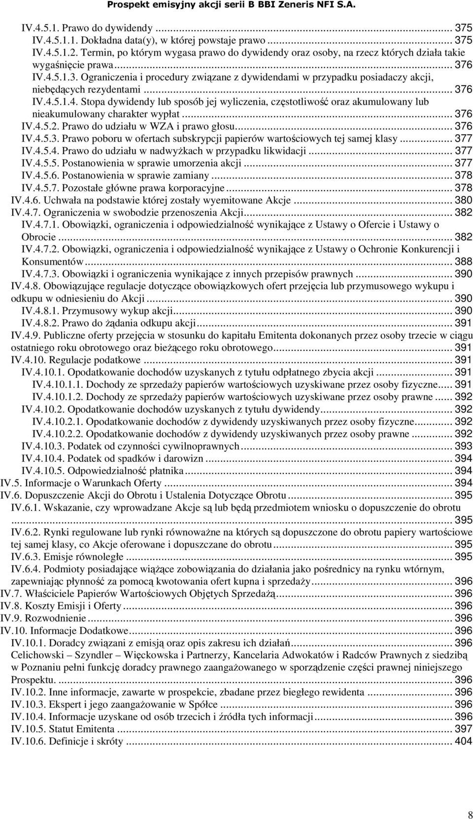 6 IV.4.5.1.3. Ograniczenia i procedury związane z dywidendami w przypadku posiadaczy akcji, niebędących rezydentami... 376 IV.4.5.1.4. Stopa dywidendy lub sposób jej wyliczenia, częstotliwość oraz akumulowany lub nieakumulowany charakter wypłat.