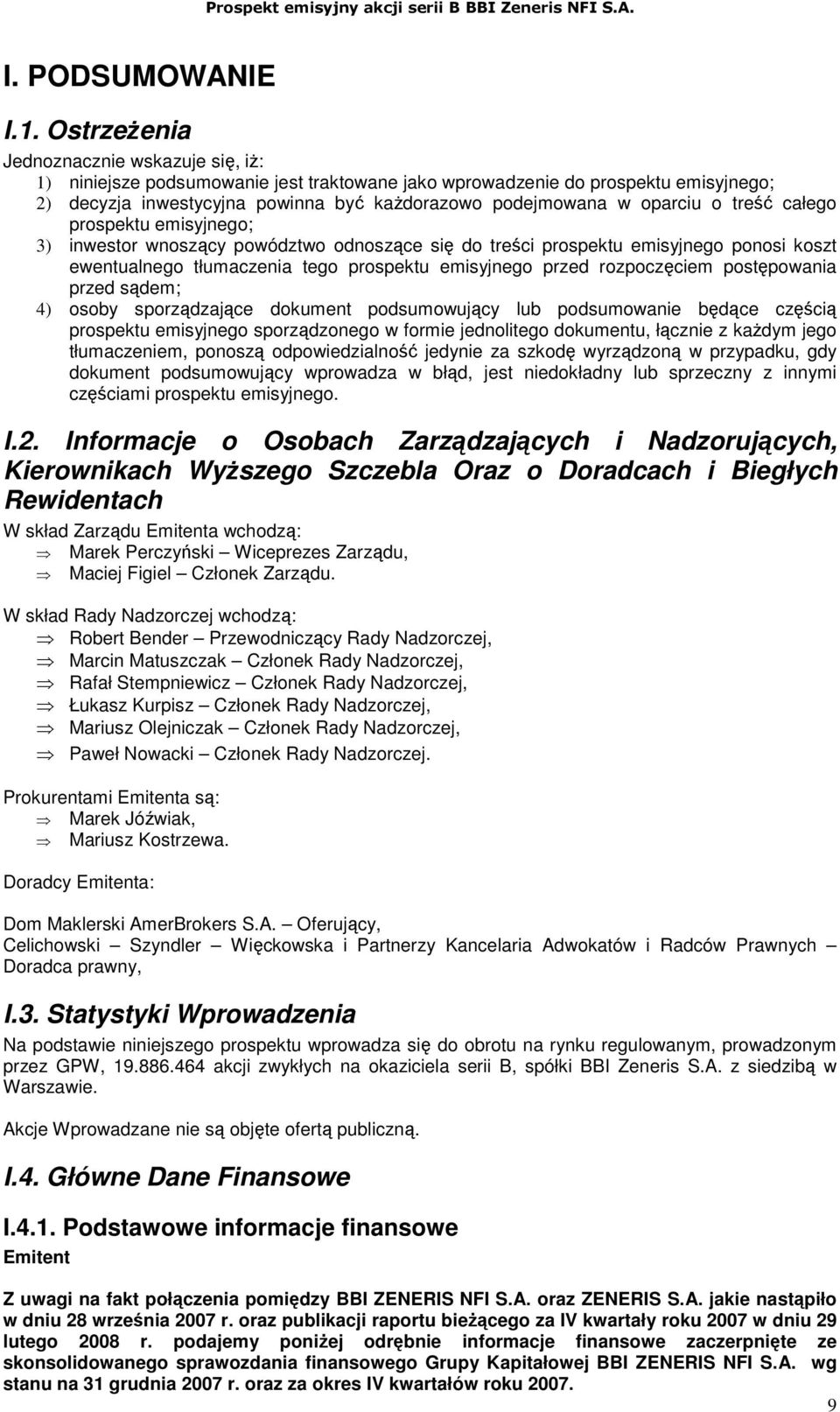 o treść całego prospektu emisyjnego; 3) inwestor wnoszący powództwo odnoszące się do treści prospektu emisyjnego ponosi koszt ewentualnego tłumaczenia tego prospektu emisyjnego przed rozpoczęciem