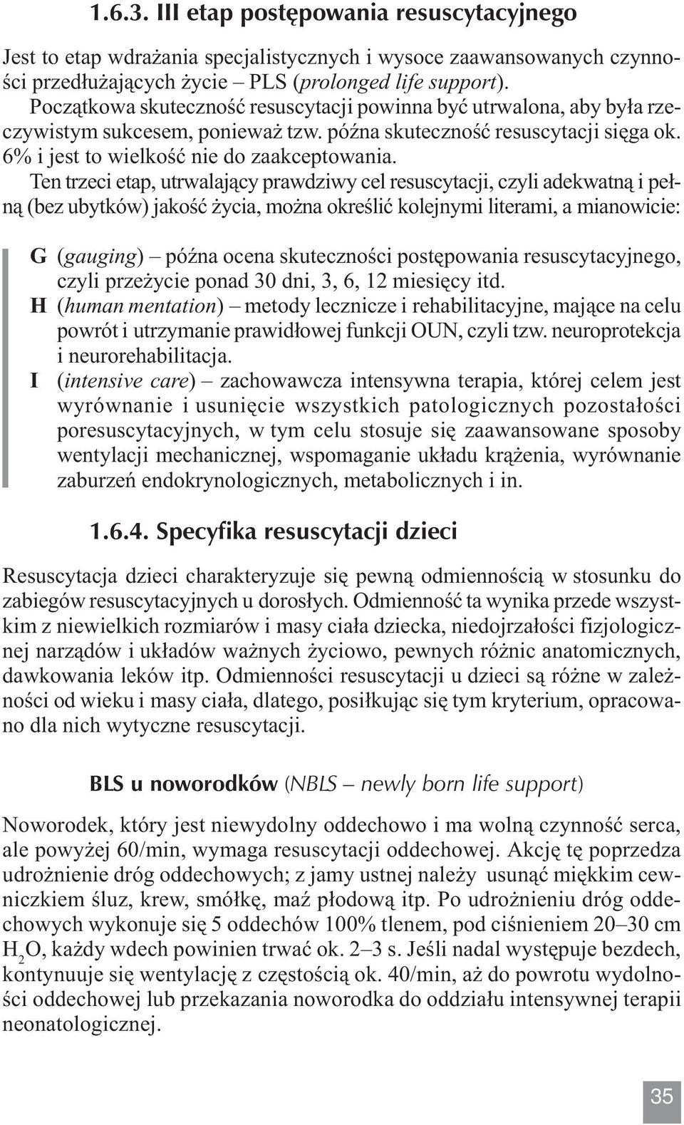 Ten trzeci etap, utrwalający prawdziwy cel resuscytacji, czyli adekwatną i pełną (bez ubytków) jakość życia, można określić kolejnymi literami, a mianowicie: G (gauging) późna ocena skuteczności